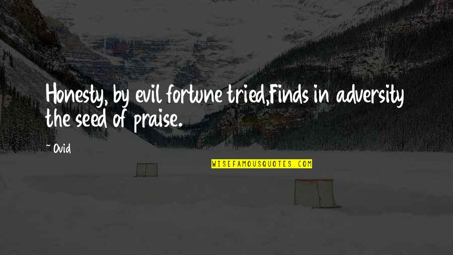 He Seems Happy Without Me Quotes By Ovid: Honesty, by evil fortune tried,Finds in adversity the