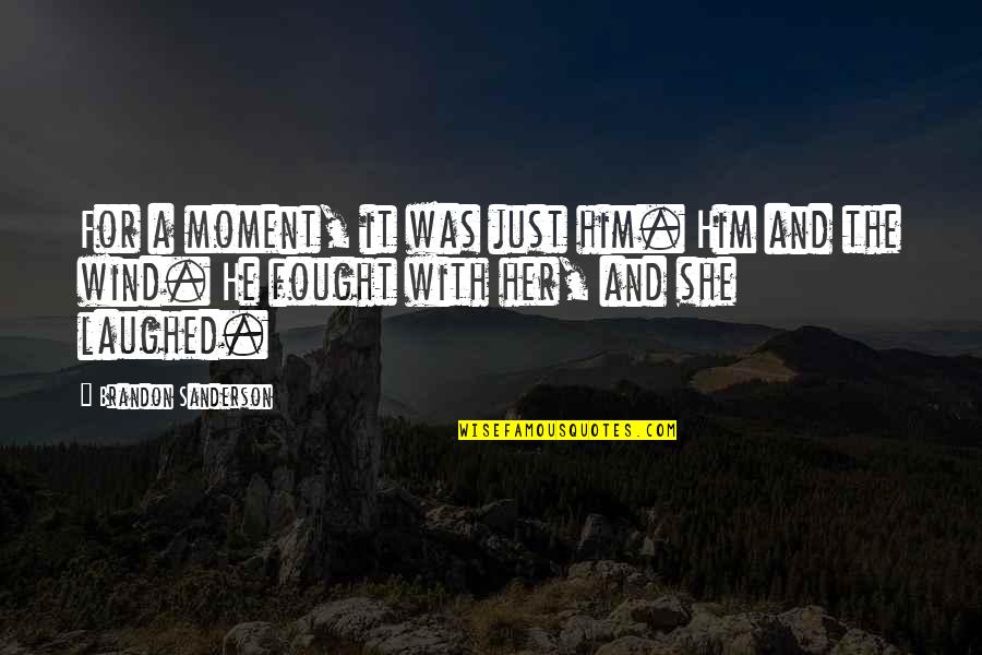 He She And It Quotes By Brandon Sanderson: For a moment, it was just him. Him