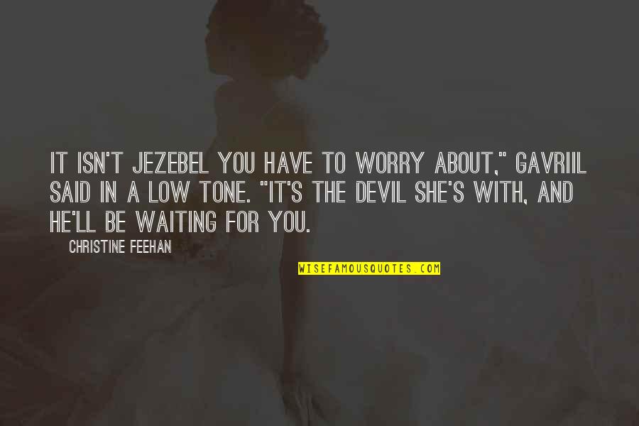He She And It Quotes By Christine Feehan: It isn't Jezebel you have to worry about,"