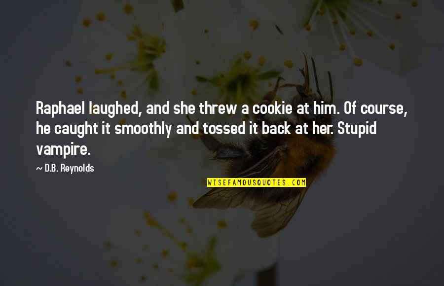 He She And It Quotes By D.B. Reynolds: Raphael laughed, and she threw a cookie at