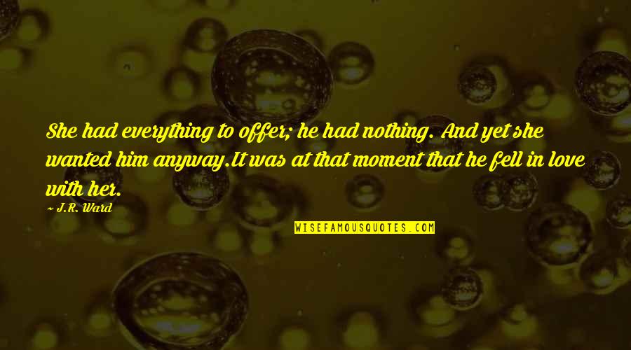 He She And It Quotes By J.R. Ward: She had everything to offer; he had nothing.