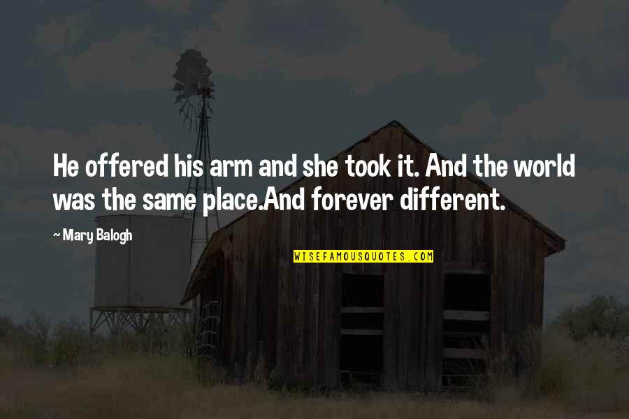 He She And It Quotes By Mary Balogh: He offered his arm and she took it.