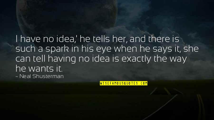 He She And It Quotes By Neal Shusterman: I have no idea,' he tells her, and