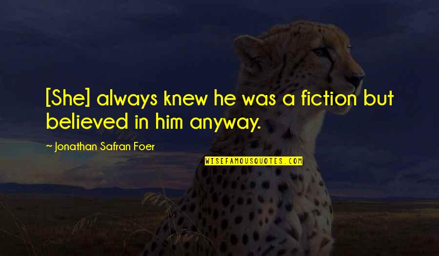 He She Quotes By Jonathan Safran Foer: [She] always knew he was a fiction but