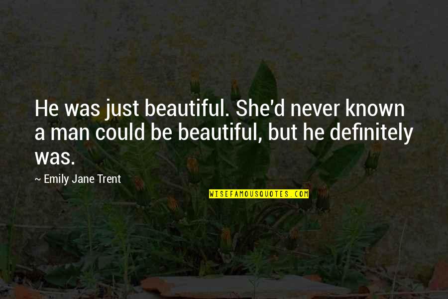 He She Story Quotes By Emily Jane Trent: He was just beautiful. She'd never known a He She Story Quotes By Emily Jane Trent: He was just beautiful. She'd never known a