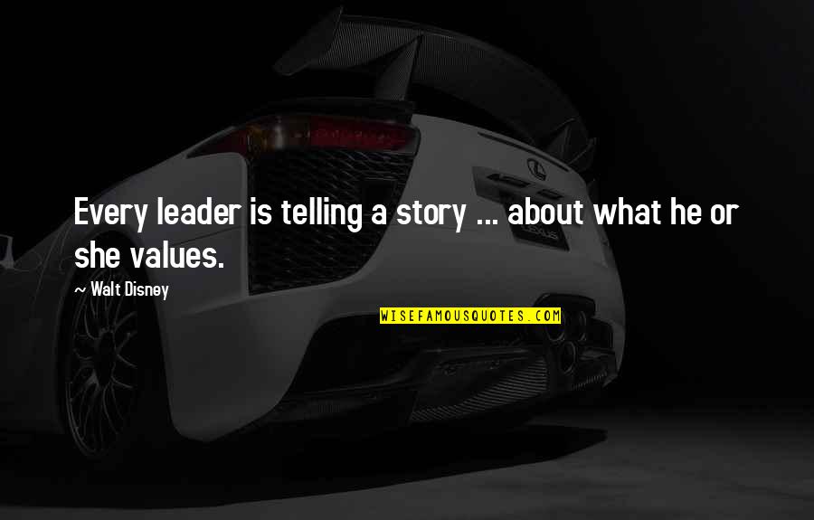 He She Story Quotes By Walt Disney: Every leader is telling a story ... about