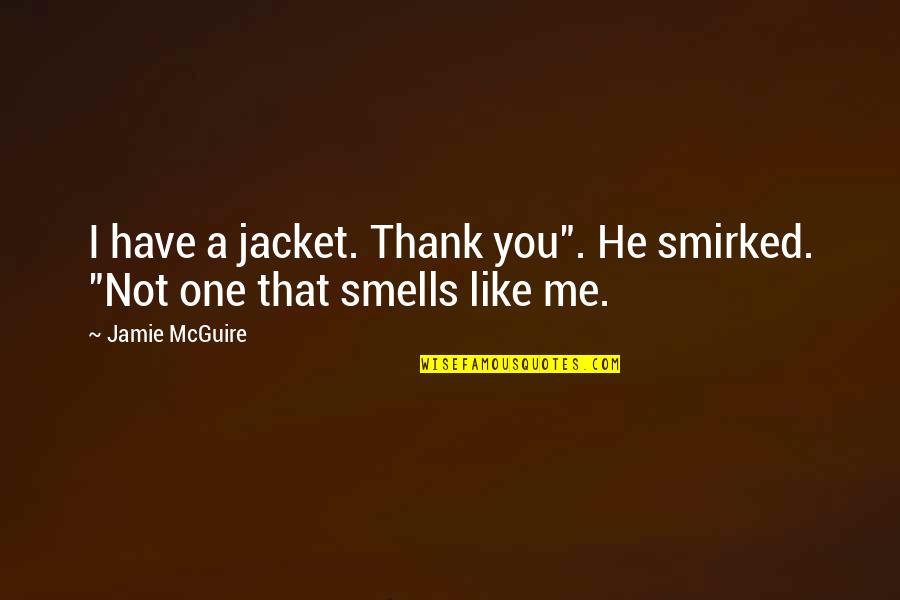 He Smells Like Quotes By Jamie McGuire: I have a jacket. Thank you". He smirked.