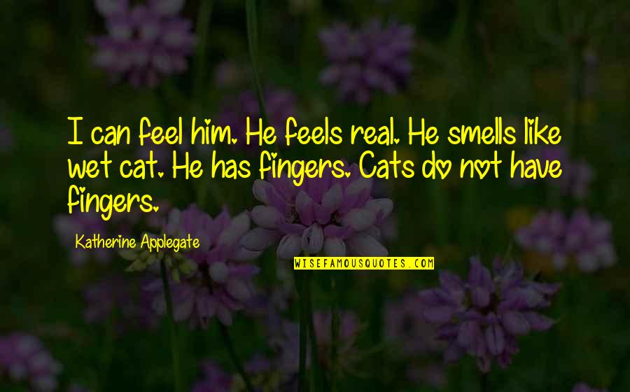 He Smells Like Quotes By Katherine Applegate: I can feel him. He feels real. He