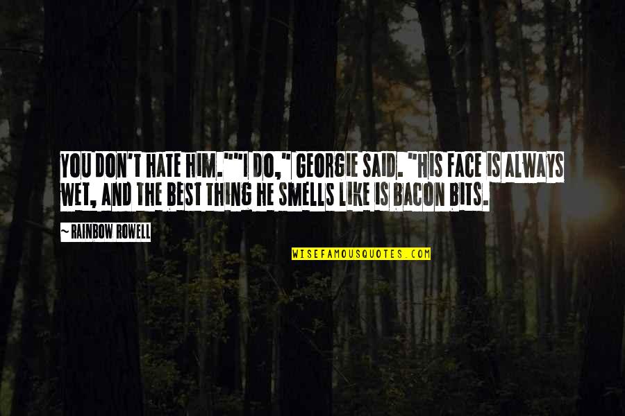 He Smells Like Quotes By Rainbow Rowell: You don't hate him.""I do," Georgie said. "His