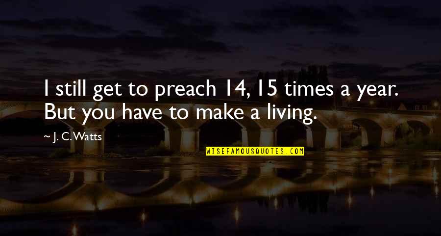 He Snores Quotes By J. C. Watts: I still get to preach 14, 15 times