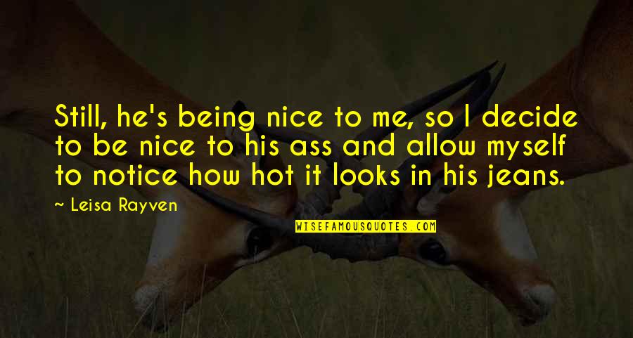 He So Hot Quotes By Leisa Rayven: Still, he's being nice to me, so I