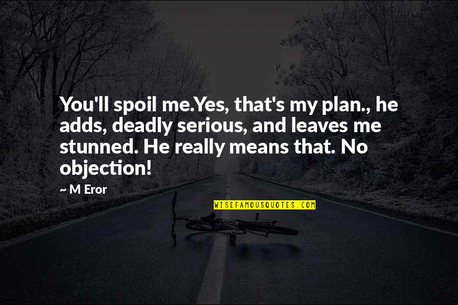 He Spoil Me Quotes By M Eror: You'll spoil me.Yes, that's my plan., he adds,