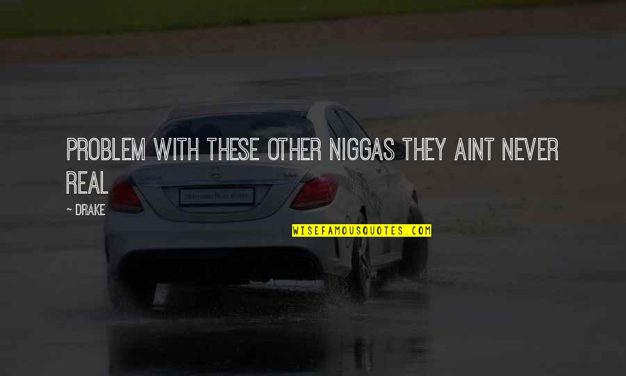 He Still Love's Me Beyonce Quotes By Drake: Problem with these other niggas they aint never