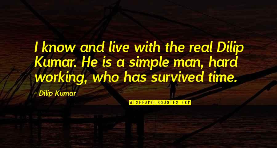 He Survived Quotes By Dilip Kumar: I know and live with the real Dilip