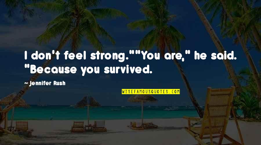 He Survived Quotes By Jennifer Rush: I don't feel strong.""You are," he said. "Because