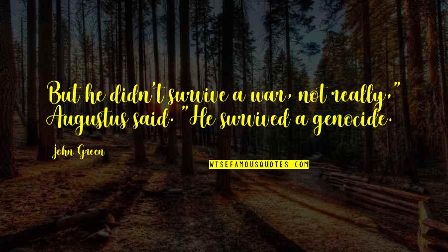 He Survived Quotes By John Green: But he didn't survive a war, not really,"