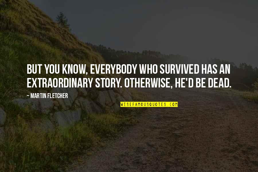 He Survived Quotes By Martin Fletcher: But you know, everybody who survived has an