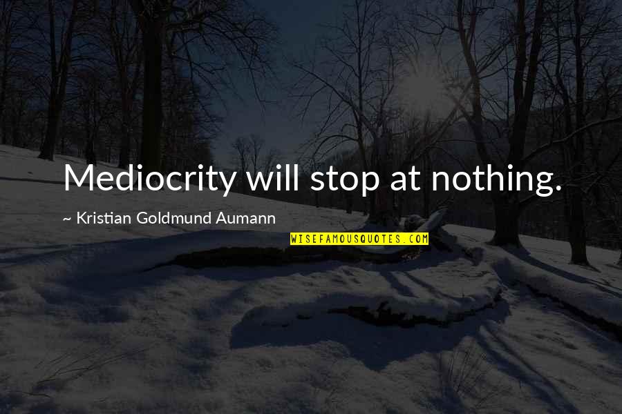 He Swept Me Off My Feet Quotes By Kristian Goldmund Aumann: Mediocrity will stop at nothing.