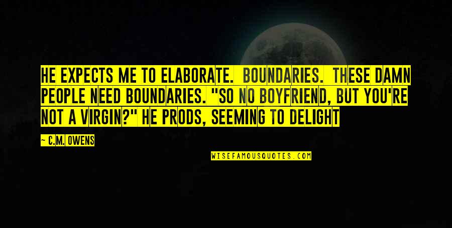 He The Best Boyfriend Ever Quotes By C.M. Owens: he expects me to elaborate. Boundaries. These damn