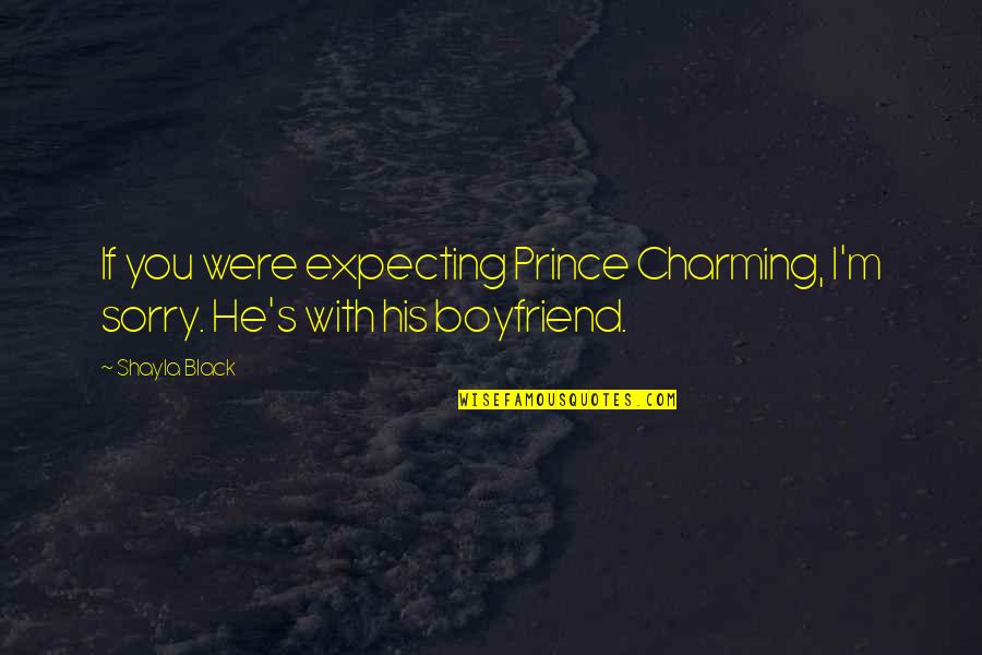 He The Best Boyfriend Ever Quotes By Shayla Black: If you were expecting Prince Charming, I'm sorry.