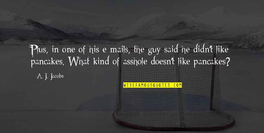He The Kind Of Guy Quotes By A. J. Jacobs: Plus, in one of his e-mails, the guy He The Kind Of Guy Quotes By A. J. Jacobs: Plus, in one of his e-mails, the guy