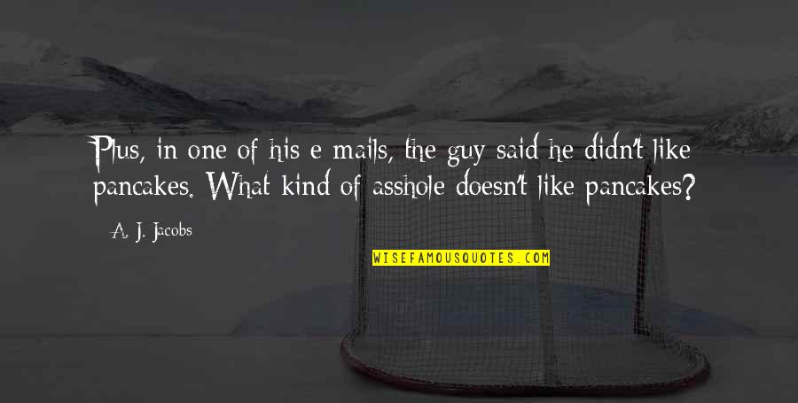 He The Kind Of Guy Quotes By A. J. Jacobs: Plus, in one of his e-mails, the guy