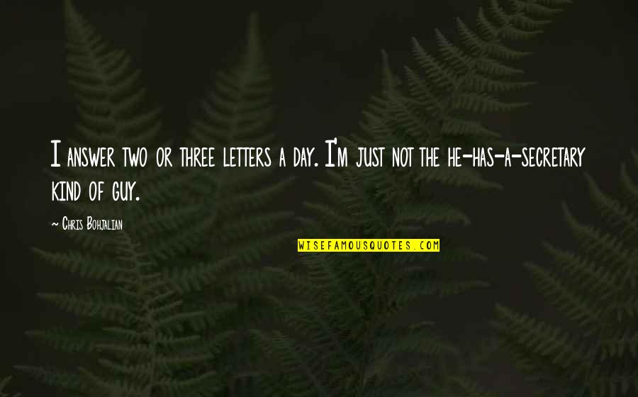 He The Kind Of Guy Quotes By Chris Bohjalian: I answer two or three letters a day.