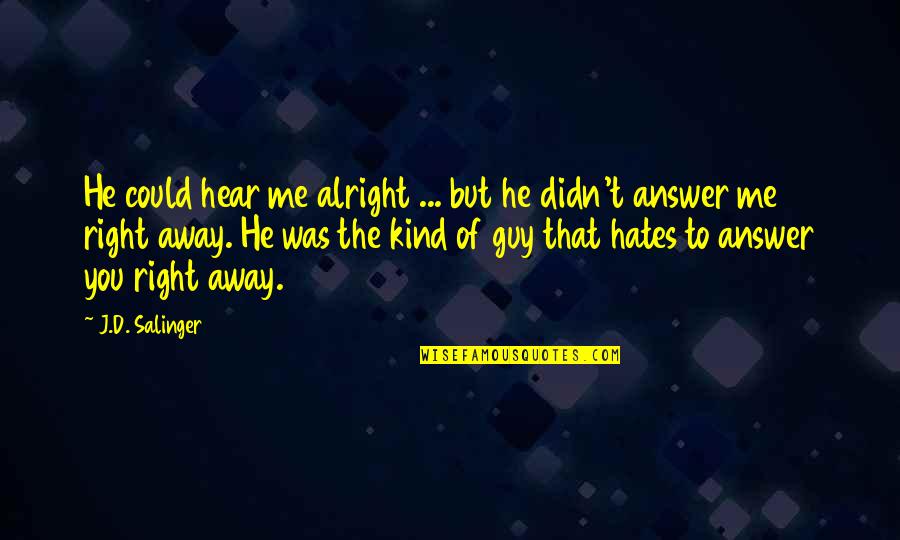 He The Kind Of Guy Quotes By J.D. Salinger: He could hear me alright ... but he