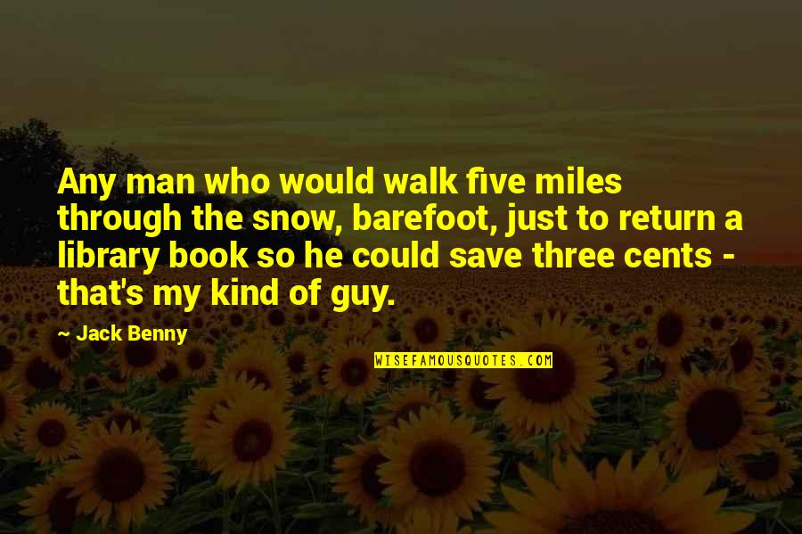He The Kind Of Guy Quotes By Jack Benny: Any man who would walk five miles through He The Kind Of Guy Quotes By Jack Benny: Any man who would walk five miles through
