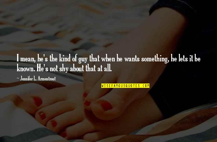 He The Kind Of Guy Quotes By Jennifer L. Armentrout: I mean, he's the kind of guy that He The Kind Of Guy Quotes By Jennifer L. Armentrout: I mean, he's the kind of guy that