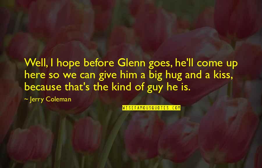 He The Kind Of Guy Quotes By Jerry Coleman: Well, I hope before Glenn goes, he'll come