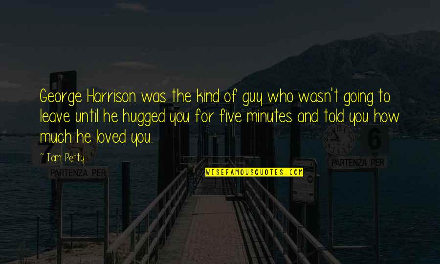 He The Kind Of Guy Quotes By Tom Petty: George Harrison was the kind of guy who