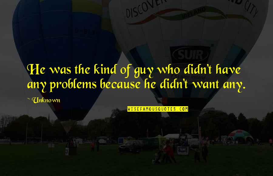 He The Kind Of Guy Quotes By Unknown: He was the kind of guy who didn't