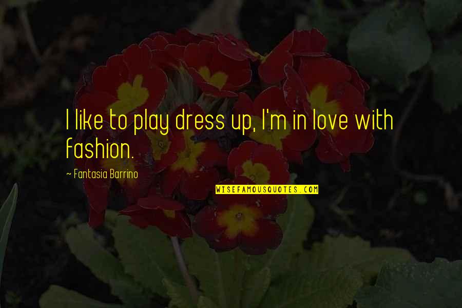 He Thinks He's A Player Quotes By Fantasia Barrino: I like to play dress up, I'm in