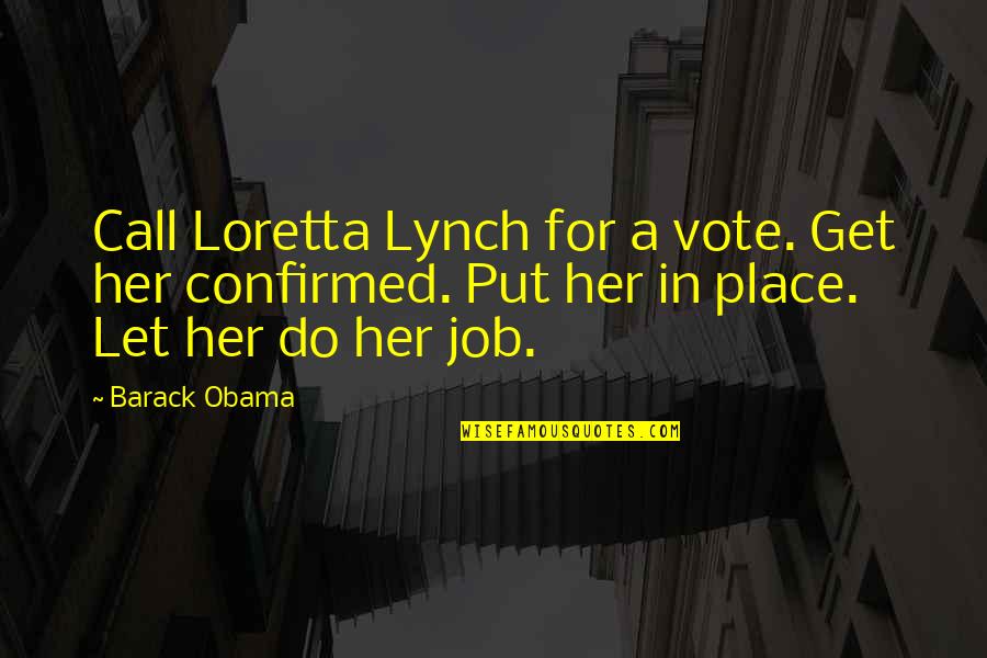 He Thinks I'm Dumb Quotes By Barack Obama: Call Loretta Lynch for a vote. Get her