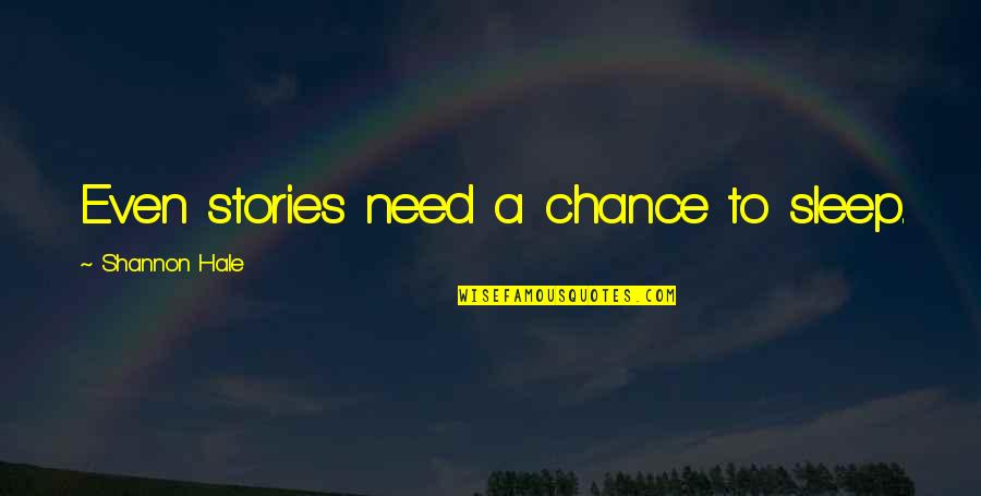 He Thinks I'm Dumb Quotes By Shannon Hale: Even stories need a chance to sleep.