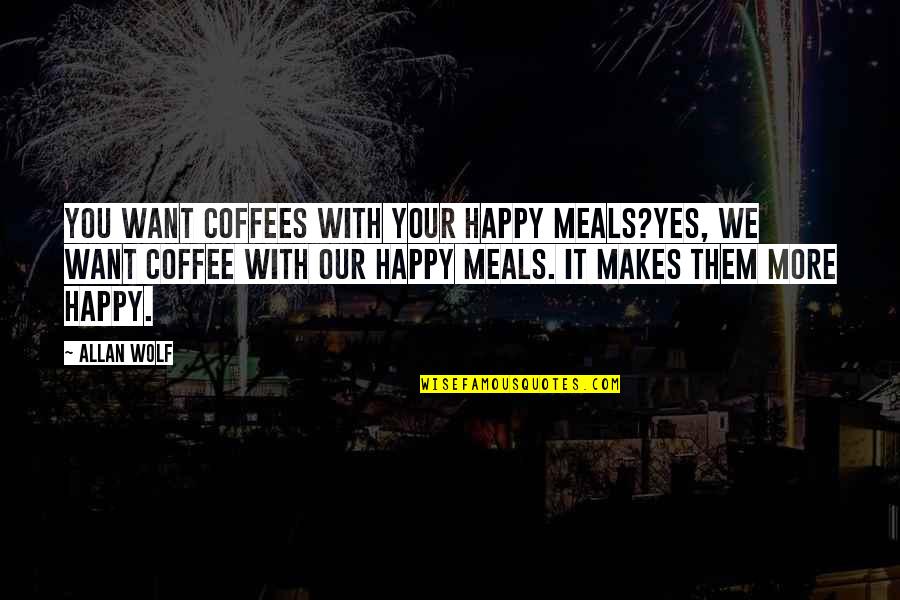 He Thinks I'm Fat Quotes By Allan Wolf: You want coffees with your Happy Meals?Yes, we
