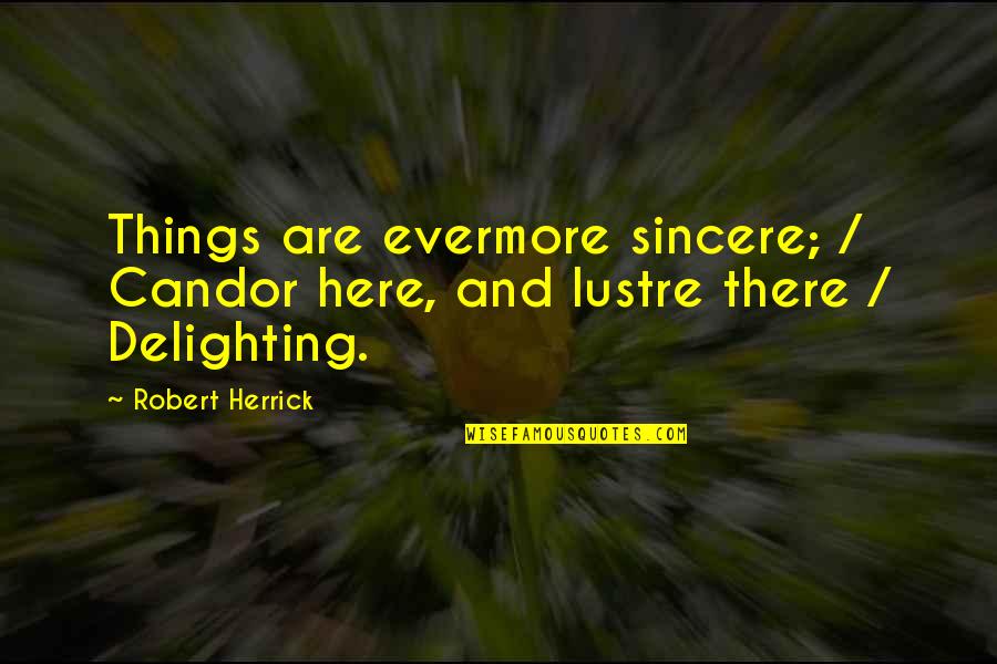 He Thinks I'm Perfect Quotes By Robert Herrick: Things are evermore sincere; / Candor here, and