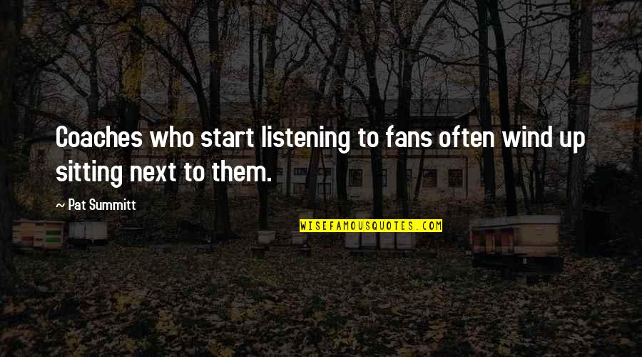 He Took Me For Granted Quotes By Pat Summitt: Coaches who start listening to fans often wind