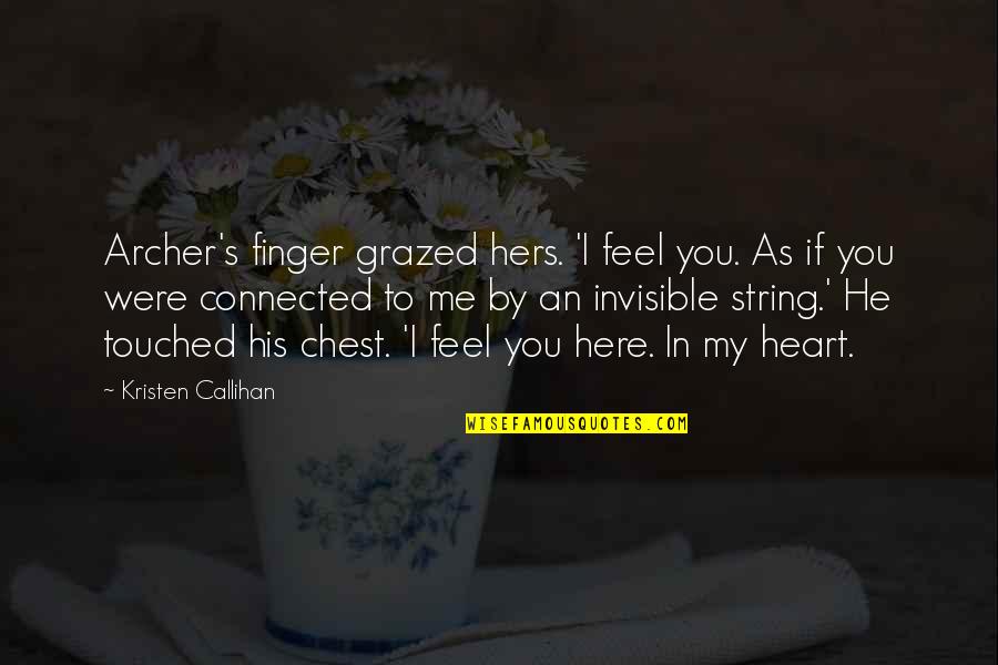 He Touched My Heart Quotes By Kristen Callihan: Archer's finger grazed hers. 'I feel you. As He Touched My Heart Quotes By Kristen Callihan: Archer's finger grazed hers. 'I feel you. As