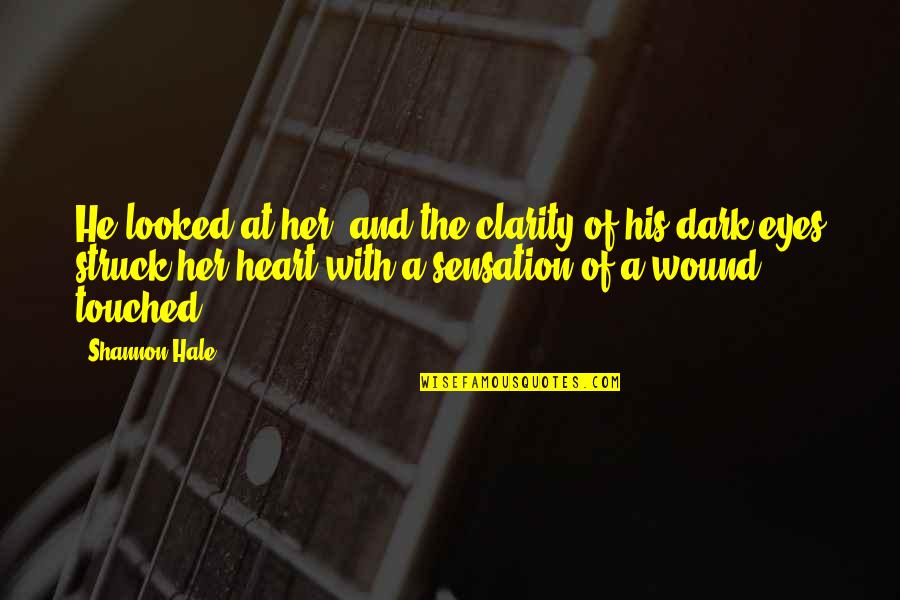 He Touched My Heart Quotes By Shannon Hale: He looked at her, and the clarity of He Touched My Heart Quotes By Shannon Hale: He looked at her, and the clarity of