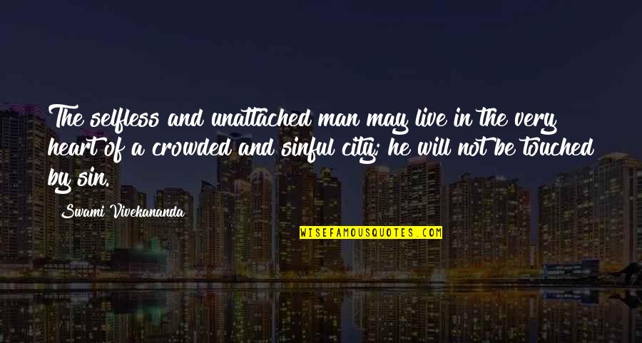 He Touched My Heart Quotes By Swami Vivekananda: The selfless and unattached man may live in He Touched My Heart Quotes By Swami Vivekananda: The selfless and unattached man may live in