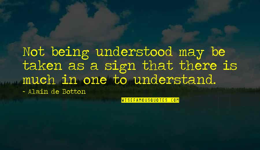 He Treat Me Like A Princess Quotes By Alain De Botton: Not being understood may be taken as a