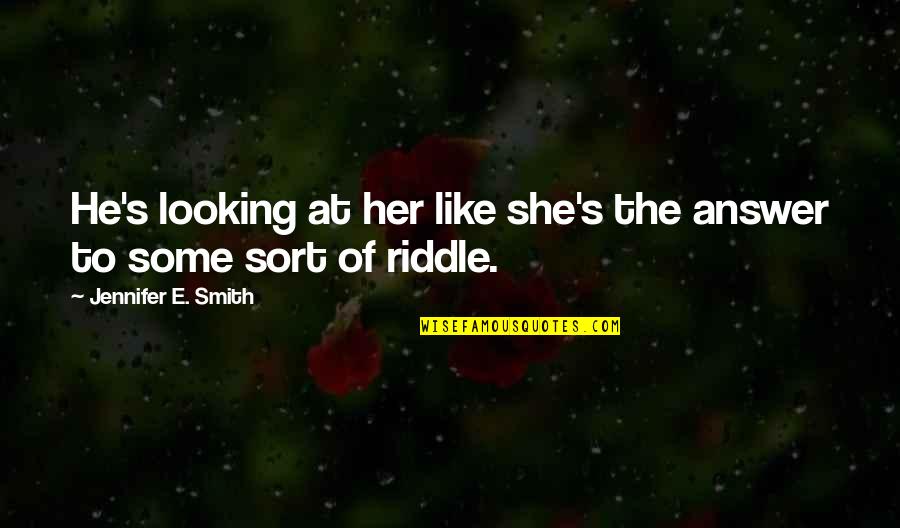 He Treat Me Like A Princess Quotes By Jennifer E. Smith: He's looking at her like she's the answer He Treat Me Like A Princess Quotes By Jennifer E. Smith: He's looking at her like she's the answer