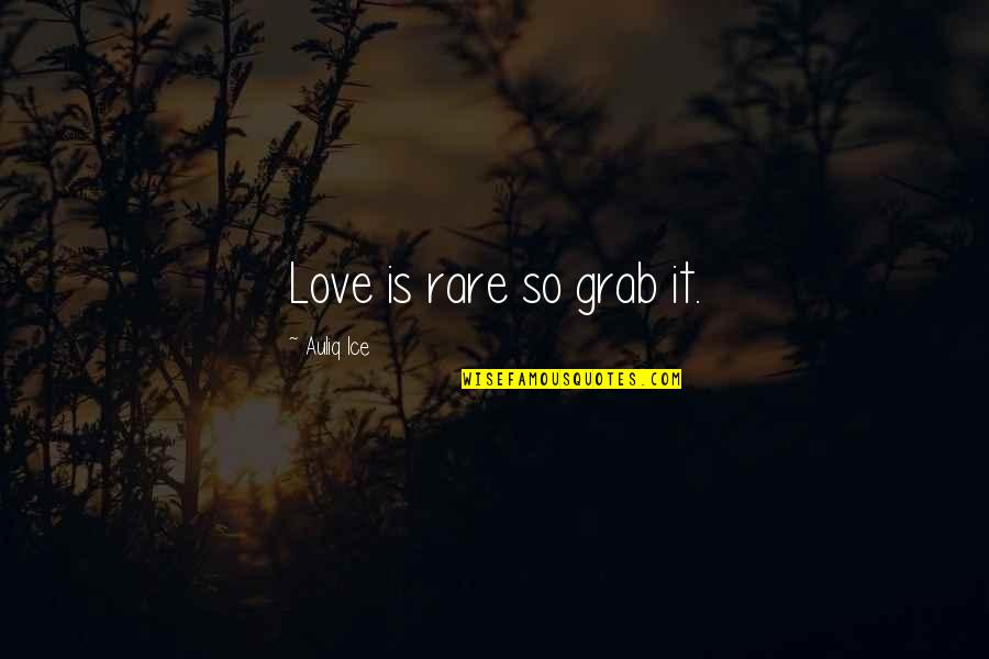 He Upgraded Quotes By Auliq Ice: Love is rare so grab it.