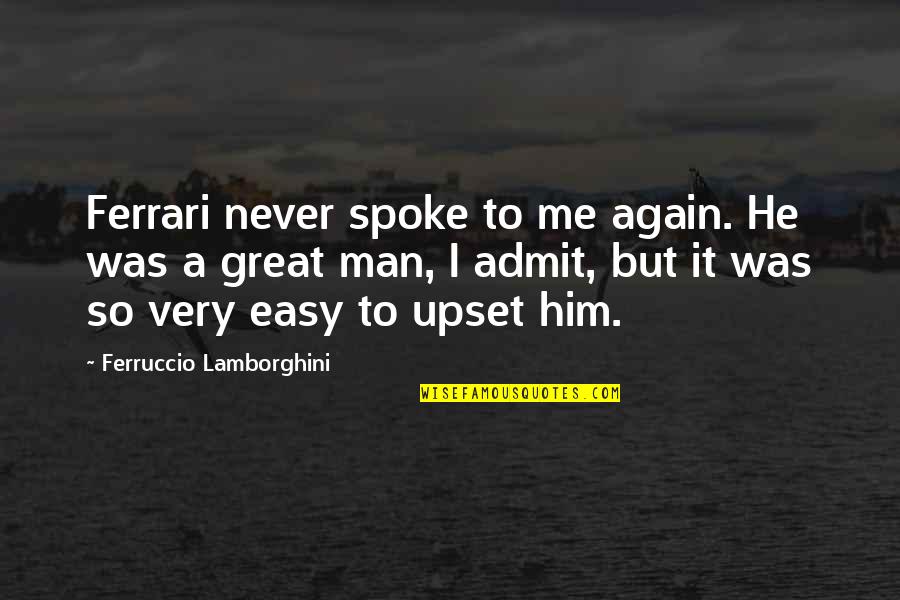 He Upset Me Quotes By Ferruccio Lamborghini: Ferrari never spoke to me again. He was