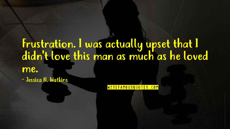 He Upset Me Quotes By Jessica N. Watkins: Frustration. I was actually upset that I didn't