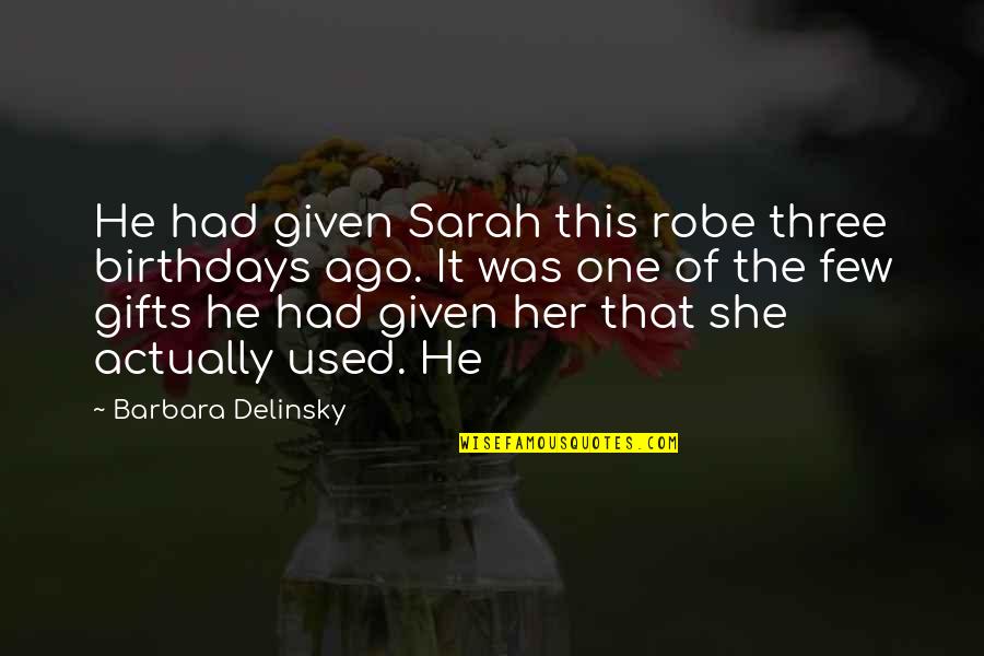 He Used Her Quotes By Barbara Delinsky: He had given Sarah this robe three birthdays He Used Her Quotes By Barbara Delinsky: He had given Sarah this robe three birthdays
