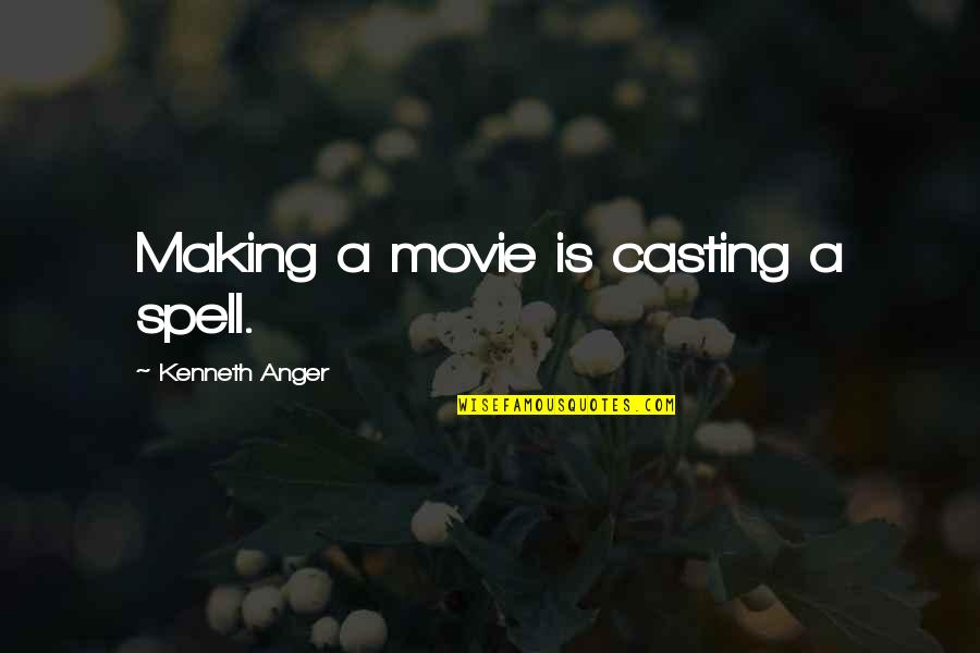 He Used Her Quotes By Kenneth Anger: Making a movie is casting a spell. He Used Her Quotes By Kenneth Anger: Making a movie is casting a spell.