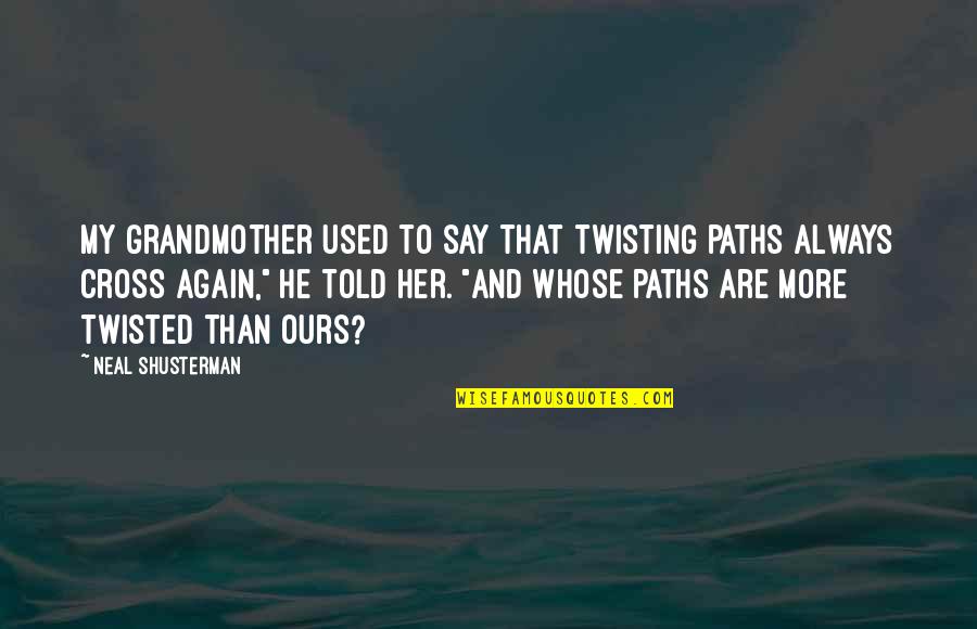 He Used Her Quotes By Neal Shusterman: My grandmother used to say that twisting paths